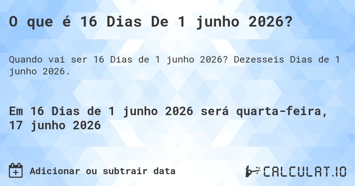 O que é 16 Dias De 1 junho 2026?. Dezesseis Dias de 1 junho 2026.