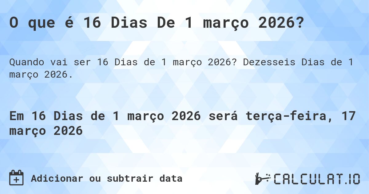 O que é 16 Dias De 1 março 2026?. Dezesseis Dias de 1 março 2026.