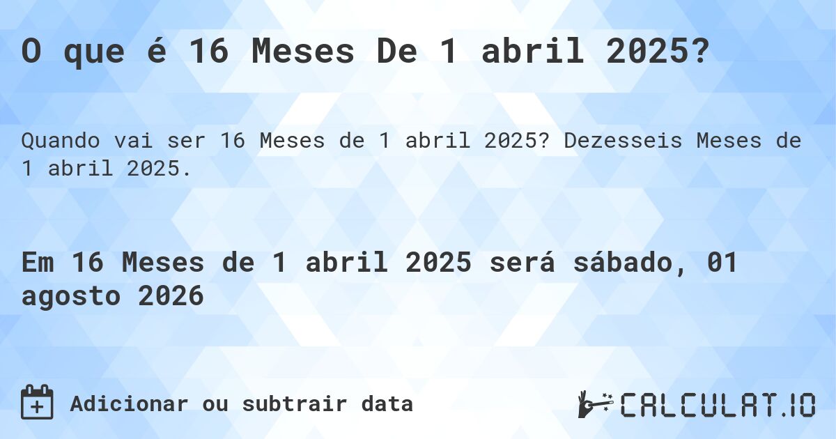 O que é 16 Meses De 1 abril 2025?. Dezesseis Meses de 1 abril 2025.