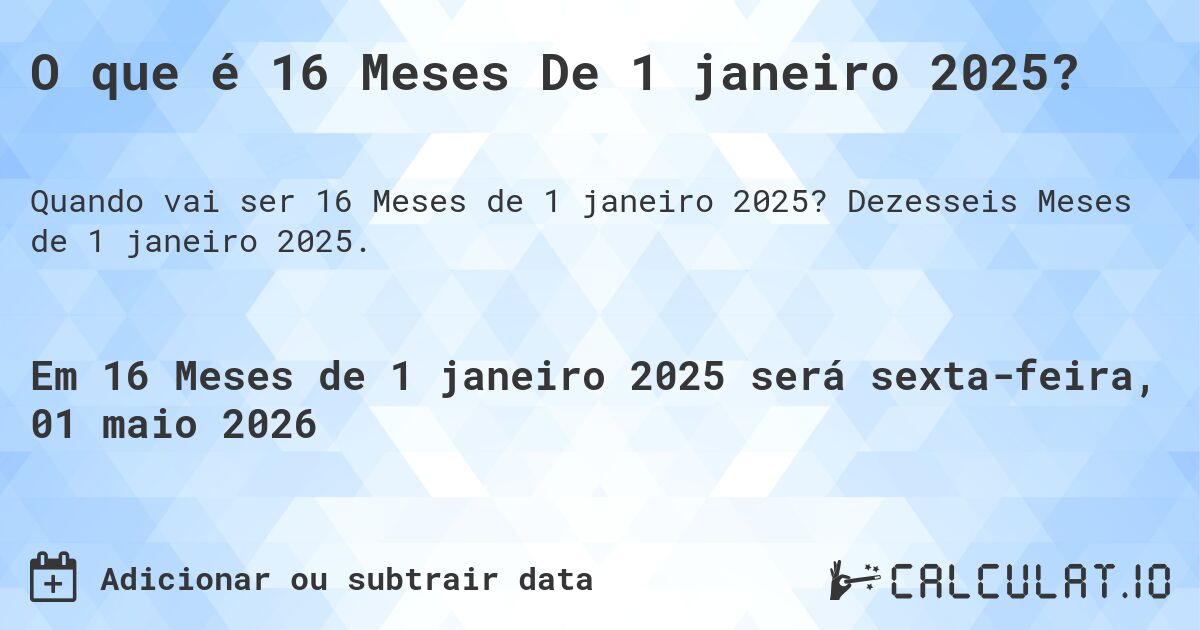 O que é 16 Meses De 1 janeiro 2025?. Dezesseis Meses de 1 janeiro 2025.