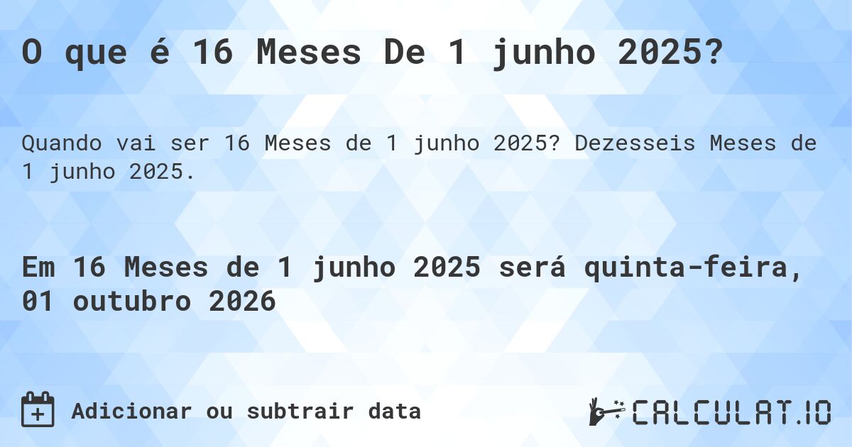 O que é 16 Meses De 1 junho 2025?. Dezesseis Meses de 1 junho 2025.