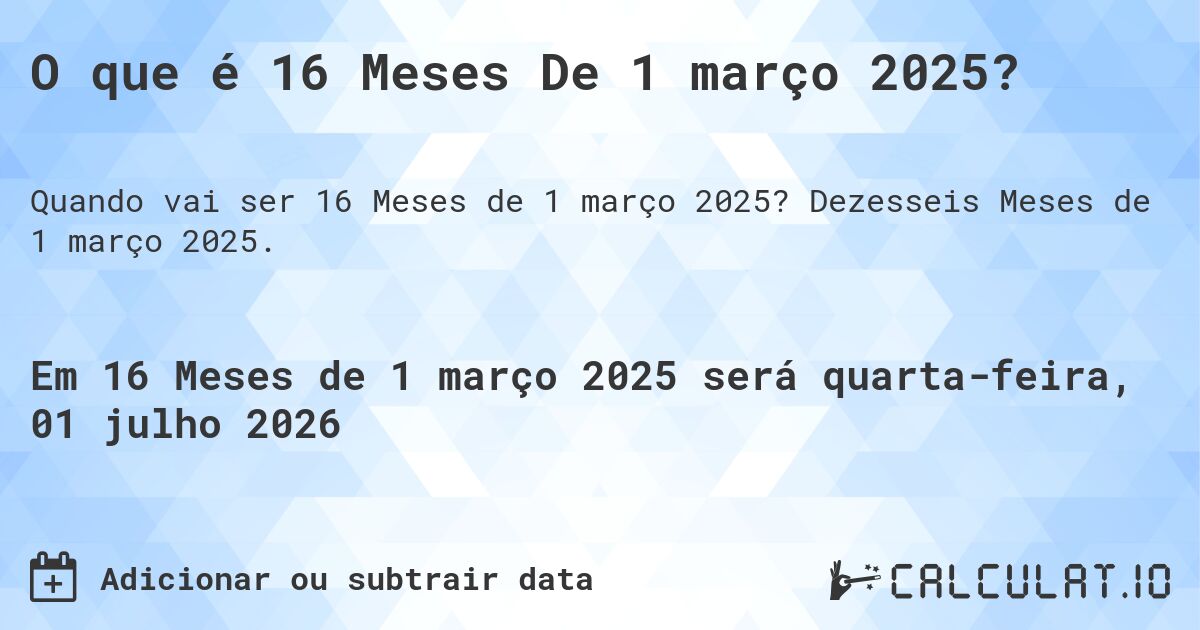 O que é 16 Meses De 1 março 2025?. Dezesseis Meses de 1 março 2025.