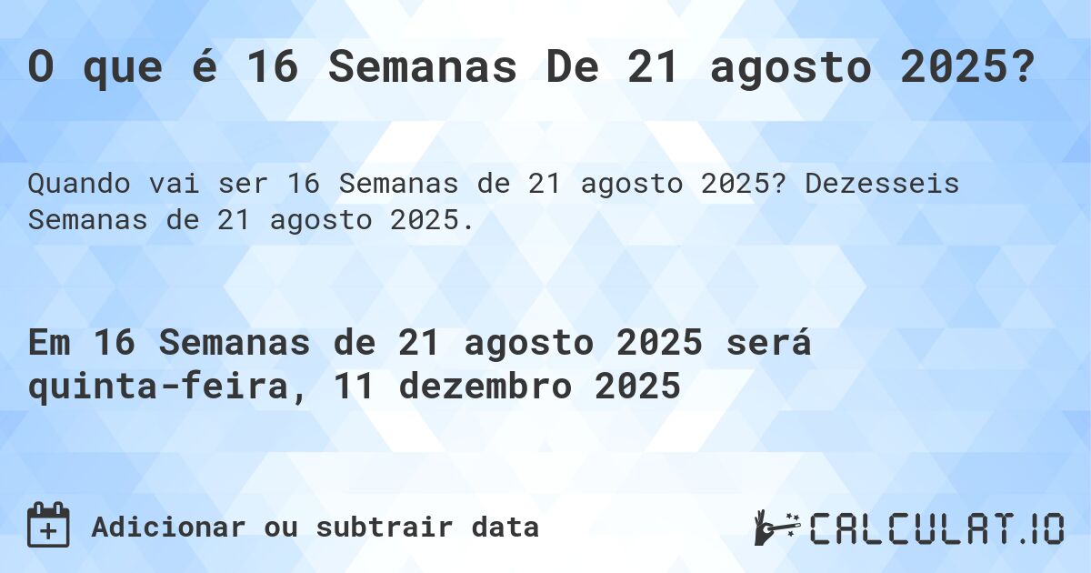 O que é 16 Semanas De 21 agosto 2025?. Dezesseis Semanas de 21 agosto 2025.