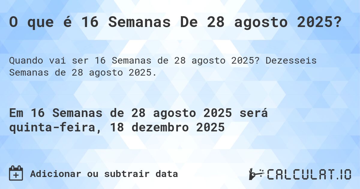 O que é 16 Semanas De 28 agosto 2025?. Dezesseis Semanas de 28 agosto 2025.