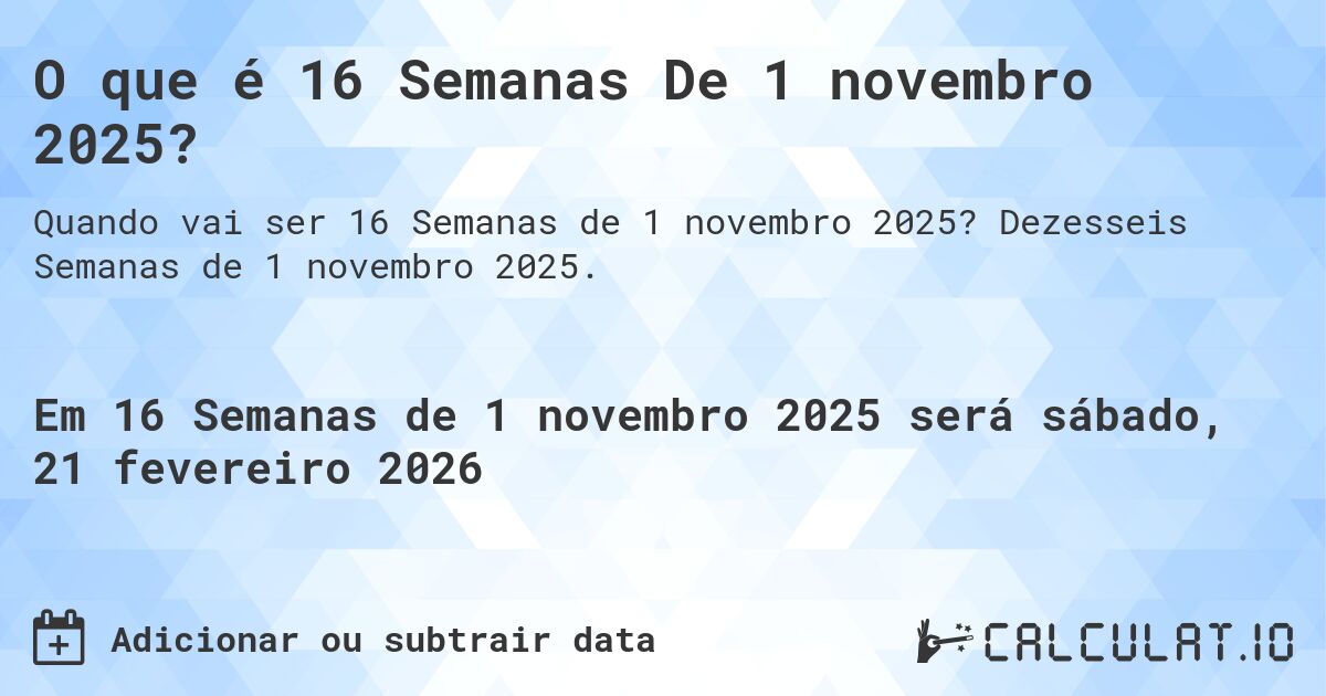 O que é 16 Semanas De 1 novembro 2025?. Dezesseis Semanas de 1 novembro 2025.