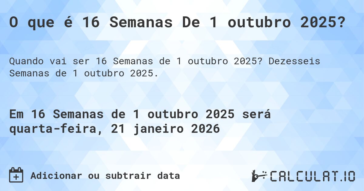 O que é 16 Semanas De 1 outubro 2025?. Dezesseis Semanas de 1 outubro 2025.