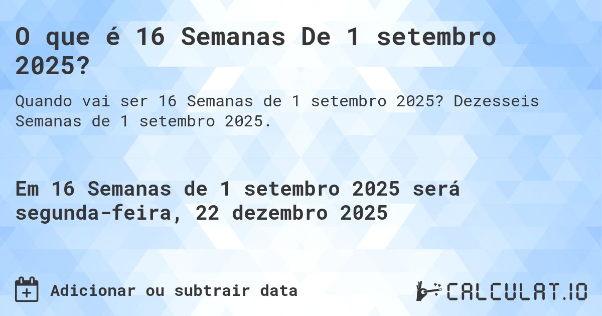 O que é 16 Semanas De 1 setembro 2025?. Dezesseis Semanas de 1 setembro 2025.