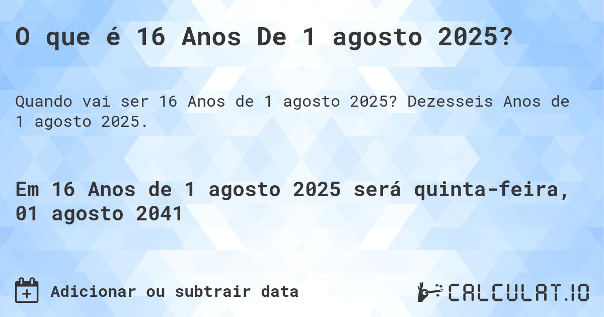 O que é 16 Anos De 1 agosto 2025?. Dezesseis Anos de 1 agosto 2025.