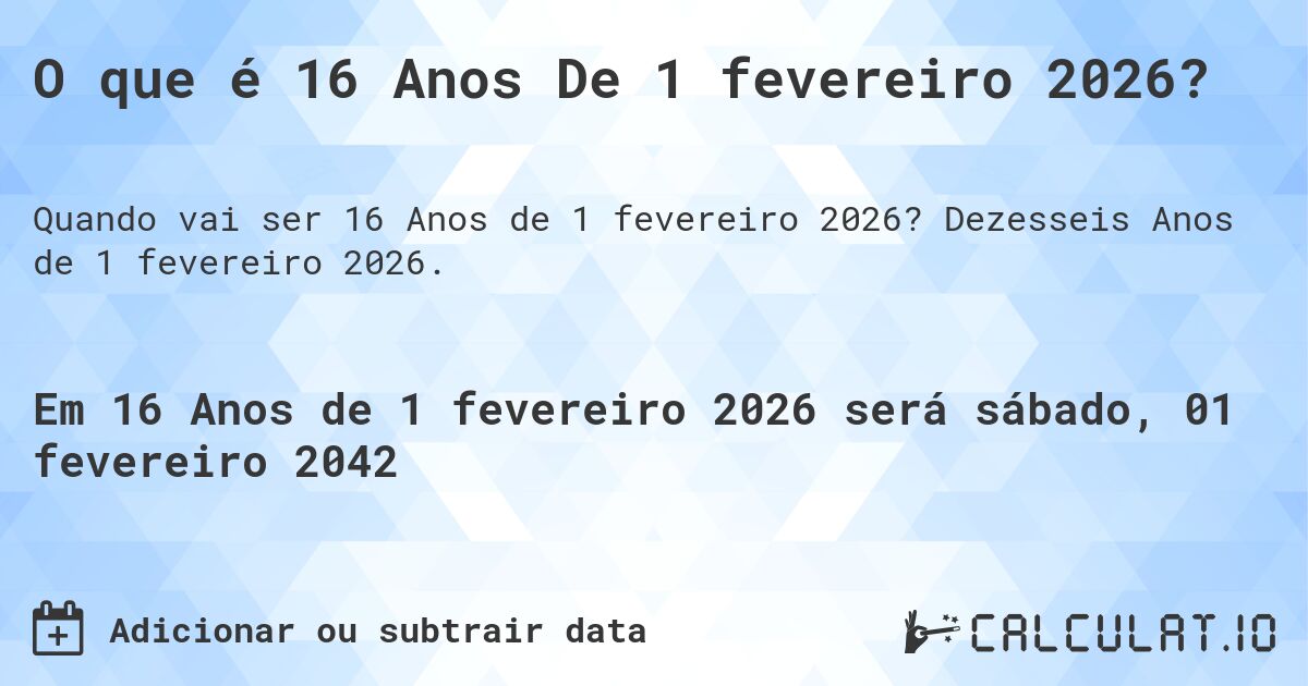 O que é 16 Anos De 1 fevereiro 2026?. Dezesseis Anos de 1 fevereiro 2026.
