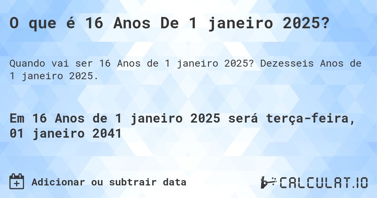 O que é 16 Anos De 1 janeiro 2025?. Dezesseis Anos de 1 janeiro 2025.