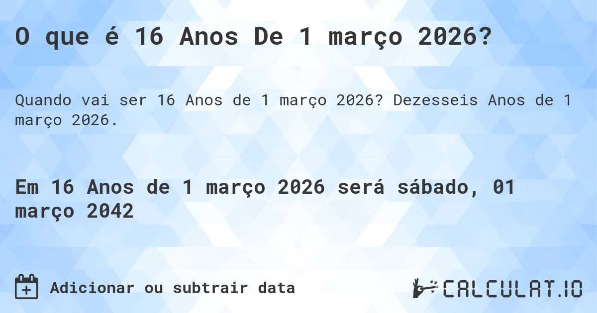 O que é 16 Anos De 1 março 2026?. Dezesseis Anos de 1 março 2026.