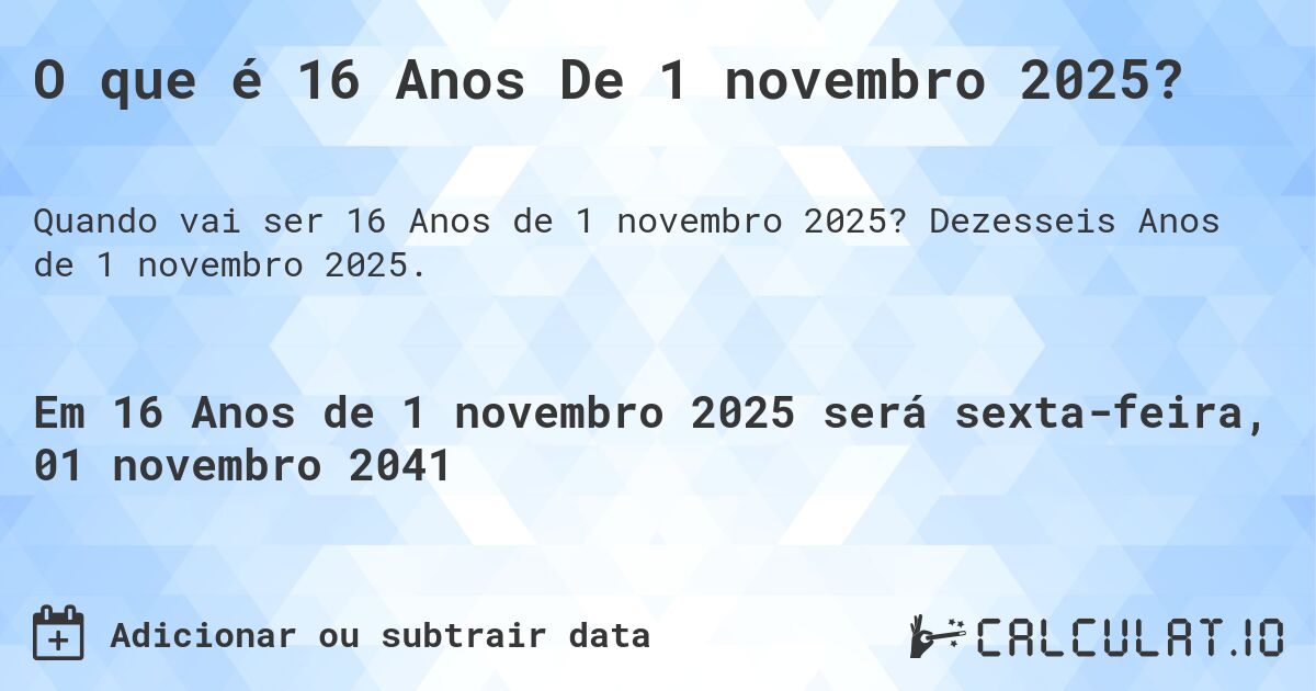 O que é 16 Anos De 1 novembro 2025?. Dezesseis Anos de 1 novembro 2025.