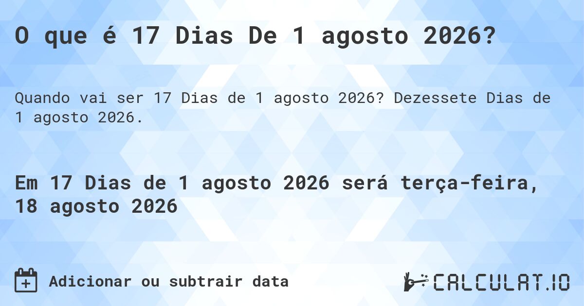 O que é 17 Dias De 1 agosto 2026?. Dezessete Dias de 1 agosto 2026.