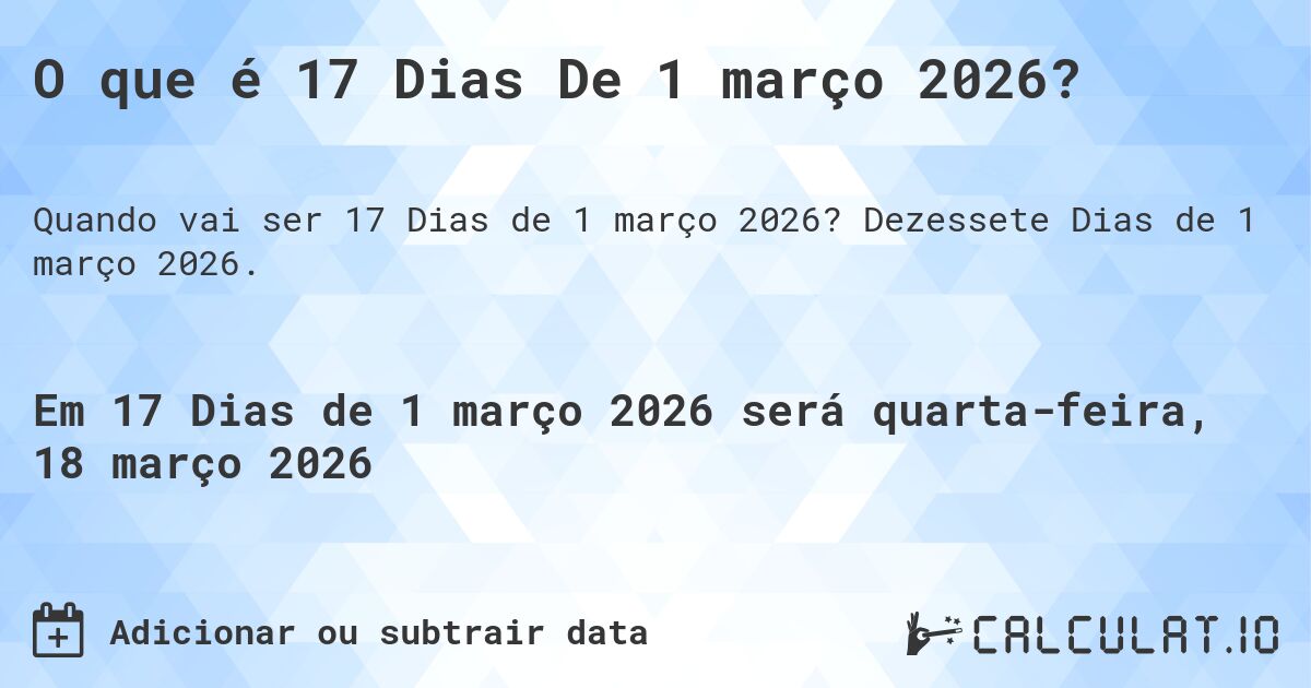O que é 17 Dias De 1 março 2026?. Dezessete Dias de 1 março 2026.