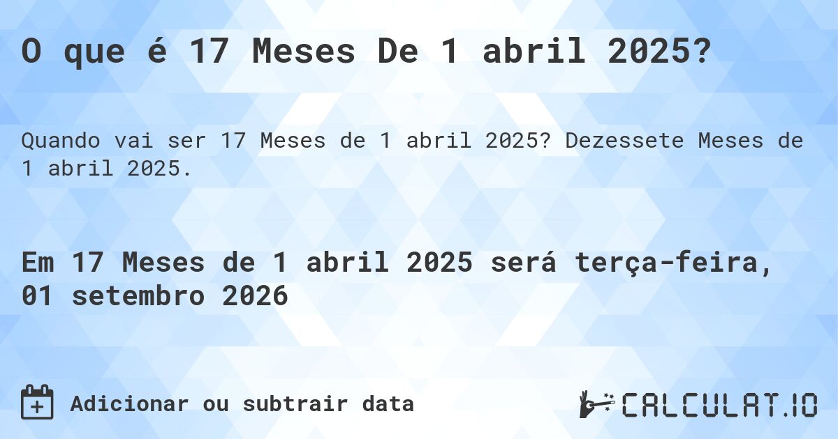 O que é 17 Meses De 1 abril 2025?. Dezessete Meses de 1 abril 2025.