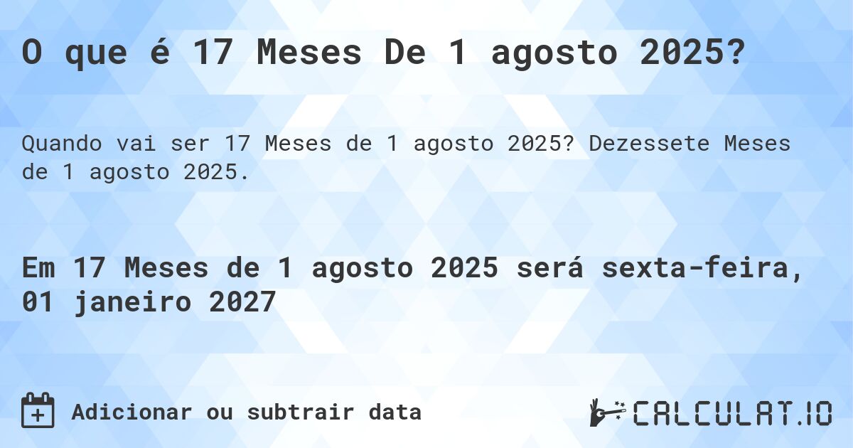 O que é 17 Meses De 1 agosto 2025?. Dezessete Meses de 1 agosto 2025.