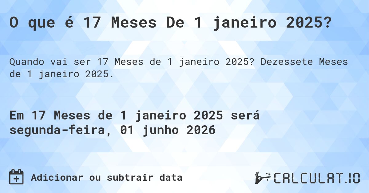 O que é 17 Meses De 1 janeiro 2025?. Dezessete Meses de 1 janeiro 2025.