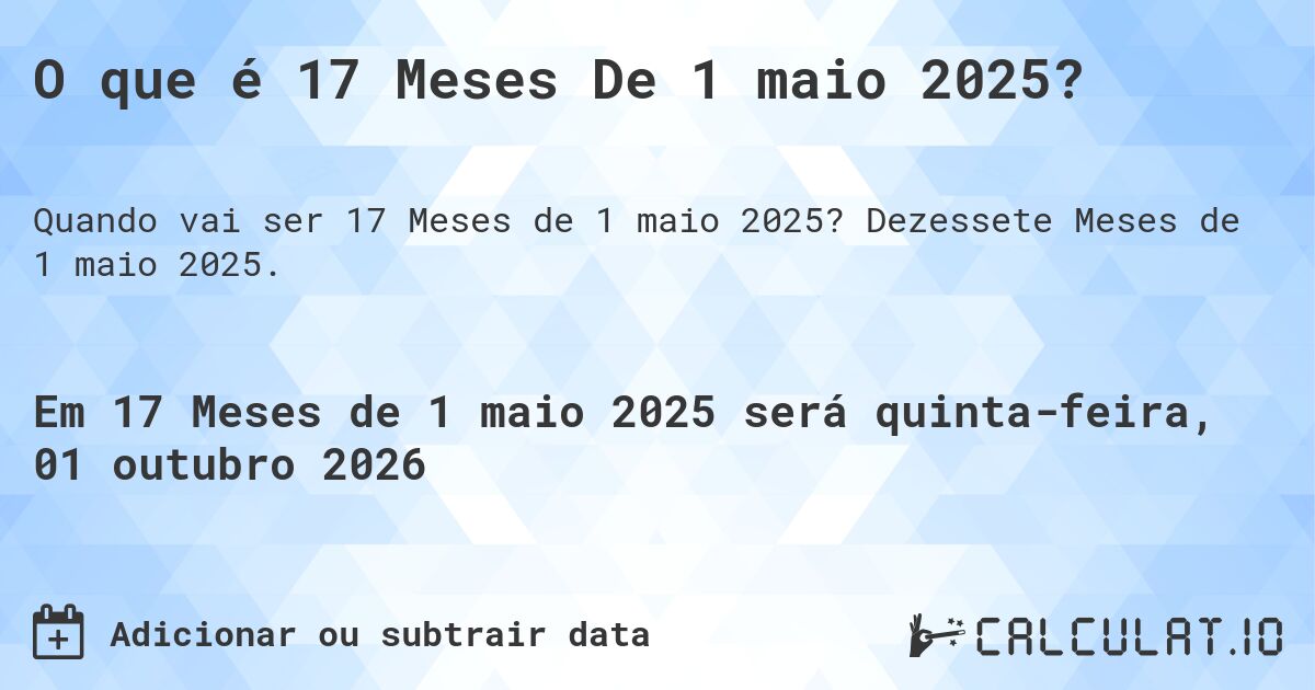 O que é 17 Meses De 1 maio 2025?. Dezessete Meses de 1 maio 2025.