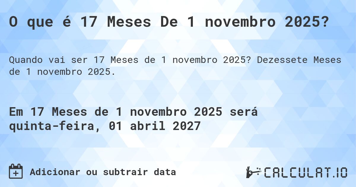 O que é 17 Meses De 1 novembro 2025?. Dezessete Meses de 1 novembro 2025.