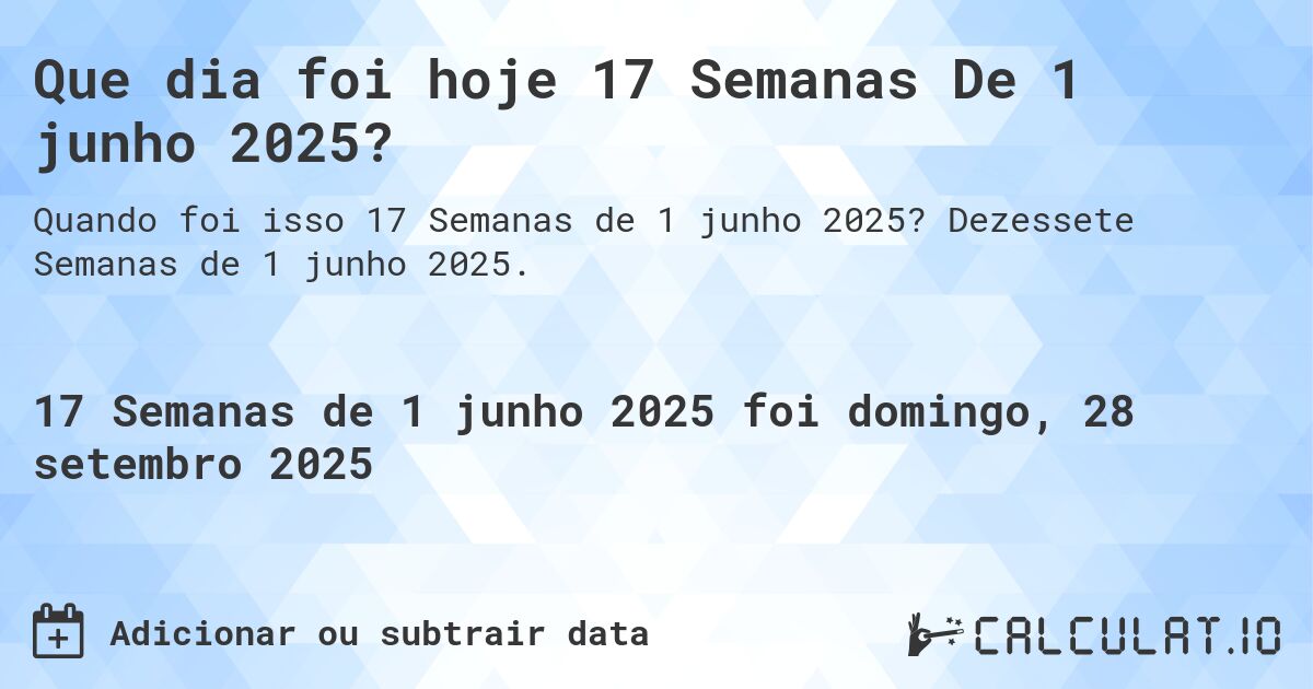 Que dia foi hoje 17 Semanas De 1 junho 2025?. Dezessete Semanas de 1 junho 2025.