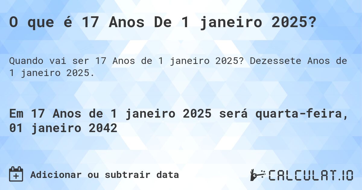 O que é 17 Anos De 1 janeiro 2025?. Dezessete Anos de 1 janeiro 2025.