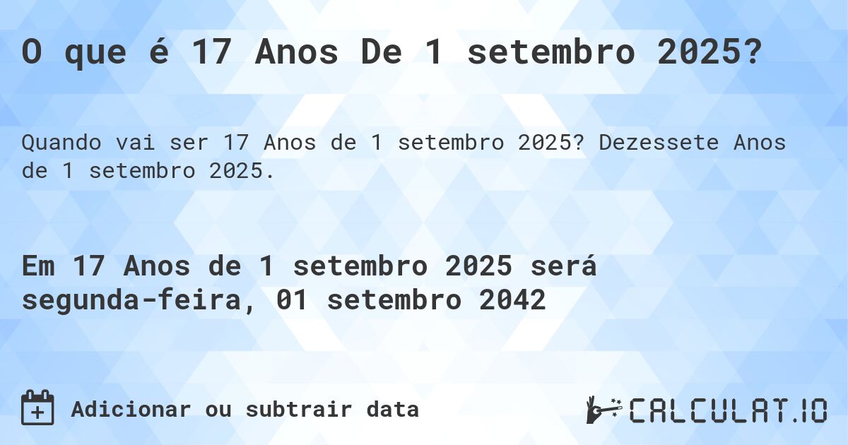O que é 17 Anos De 1 setembro 2025?. Dezessete Anos de 1 setembro 2025.