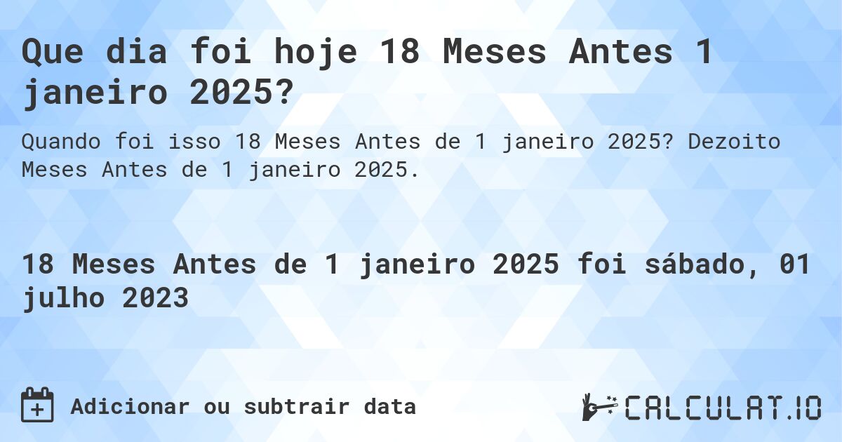 Que dia foi hoje 18 Meses Antes 1 janeiro 2025?. Dezoito Meses Antes de 1 janeiro 2025.