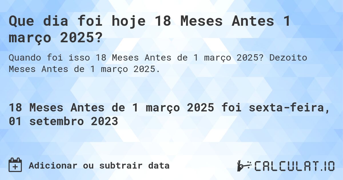 Que dia foi hoje 18 Meses Antes 1 março 2025?. Dezoito Meses Antes de 1 março 2025.