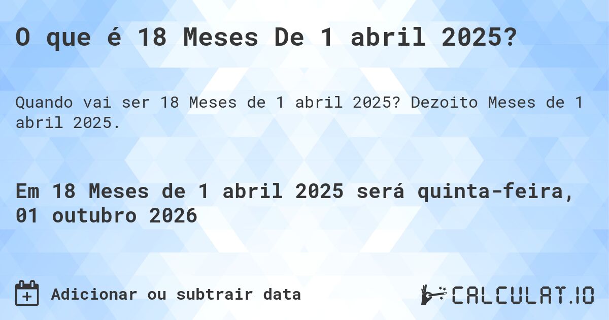 O que é 18 Meses De 1 abril 2025?. Dezoito Meses de 1 abril 2025.