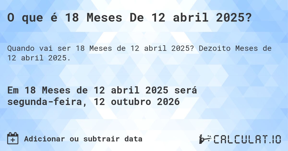 O que é 18 Meses De 12 abril 2025?. Dezoito Meses de 12 abril 2025.