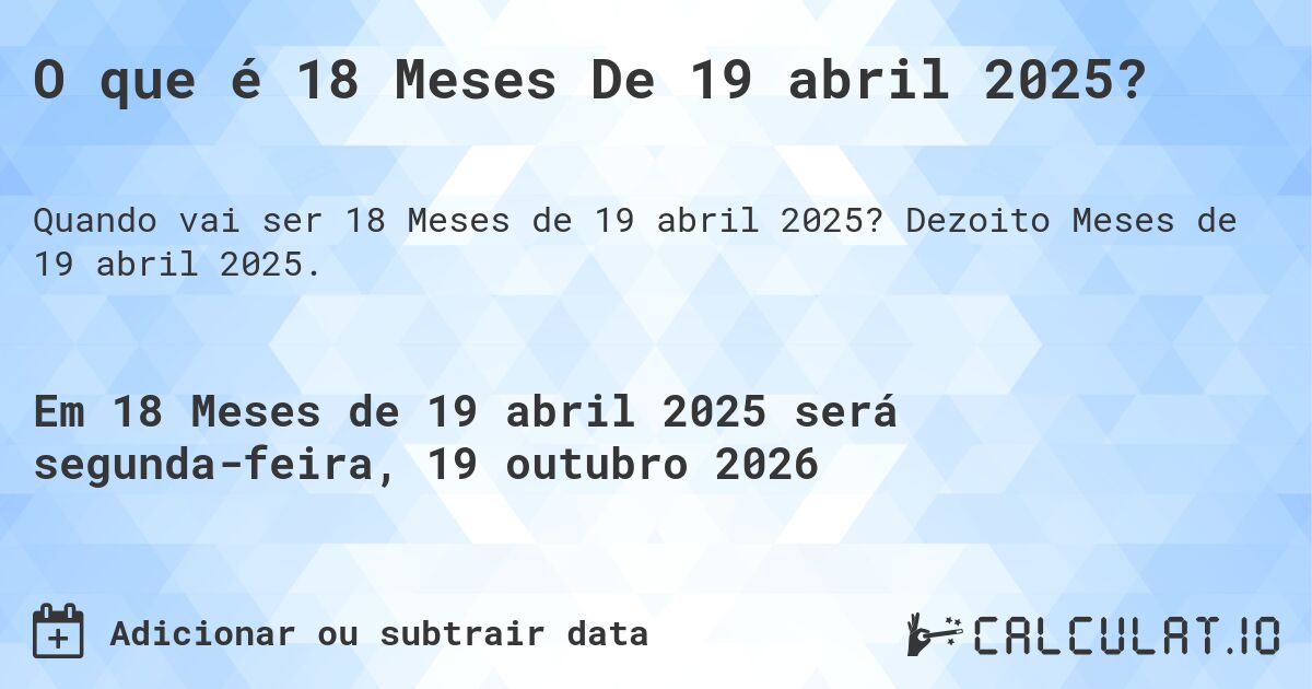 O que é 18 Meses De 19 abril 2025?. Dezoito Meses de 19 abril 2025.
