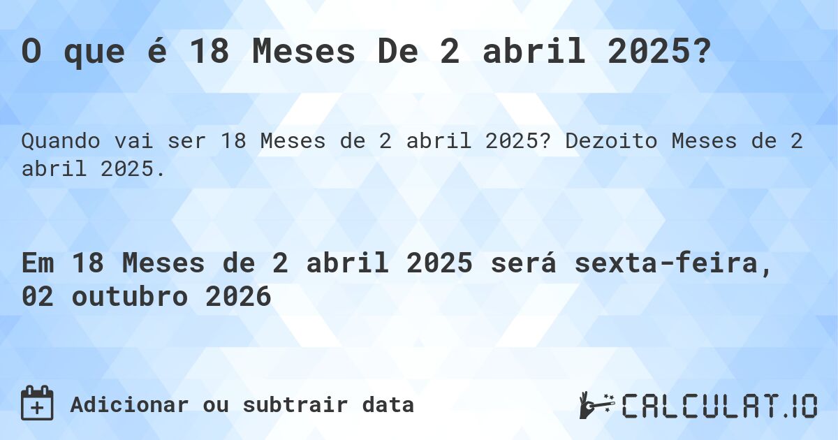 O que é 18 Meses De 2 abril 2025?. Dezoito Meses de 2 abril 2025.