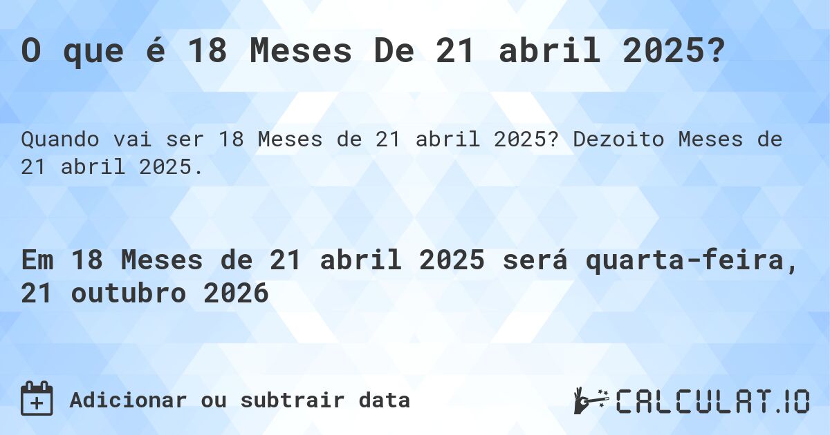 O que é 18 Meses De 21 abril 2025?. Dezoito Meses de 21 abril 2025.