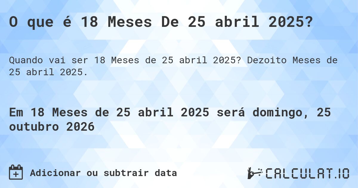 O que é 18 Meses De 25 abril 2025?. Dezoito Meses de 25 abril 2025.