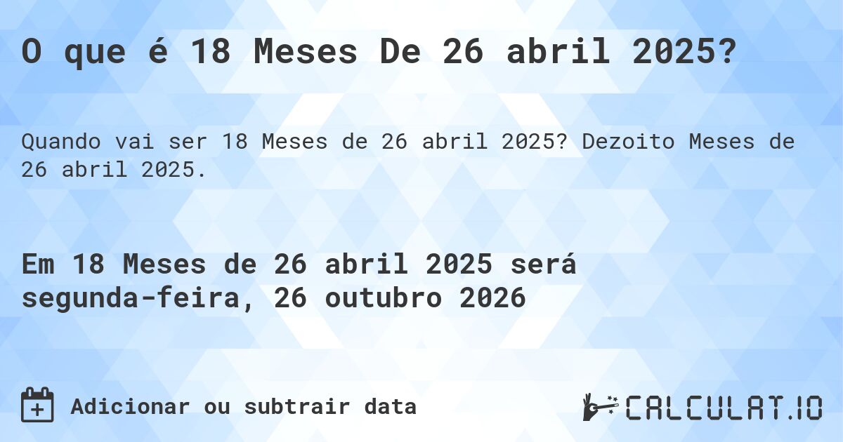 O que é 18 Meses De 26 abril 2025?. Dezoito Meses de 26 abril 2025.