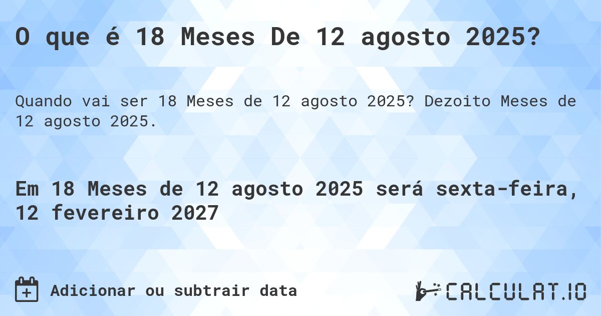 O que é 18 Meses De 12 agosto 2025?. Dezoito Meses de 12 agosto 2025.