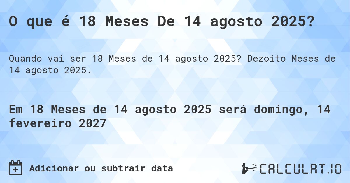 O que é 18 Meses De 14 agosto 2025?. Dezoito Meses de 14 agosto 2025.