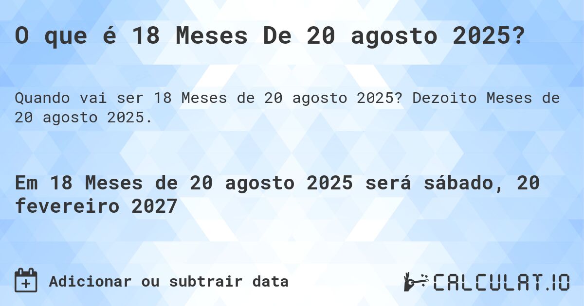 O que é 18 Meses De 20 agosto 2025?. Dezoito Meses de 20 agosto 2025.