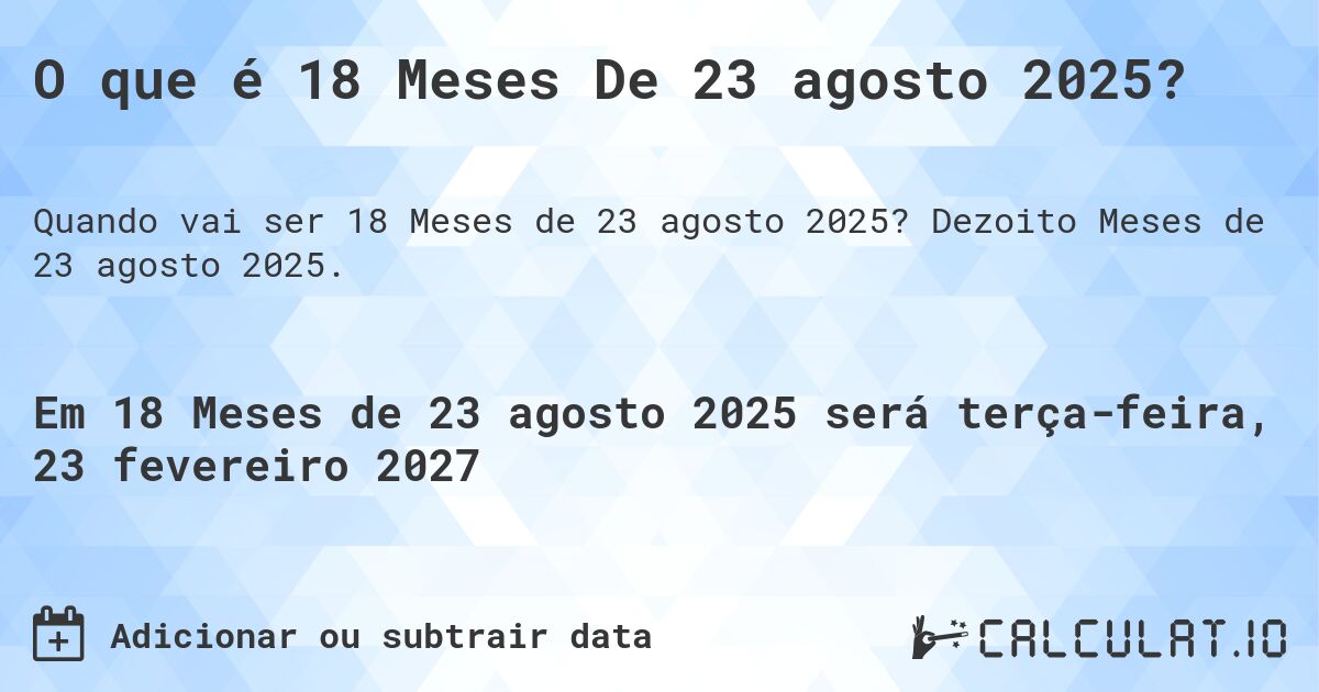 O que é 18 Meses De 23 agosto 2025?. Dezoito Meses de 23 agosto 2025.