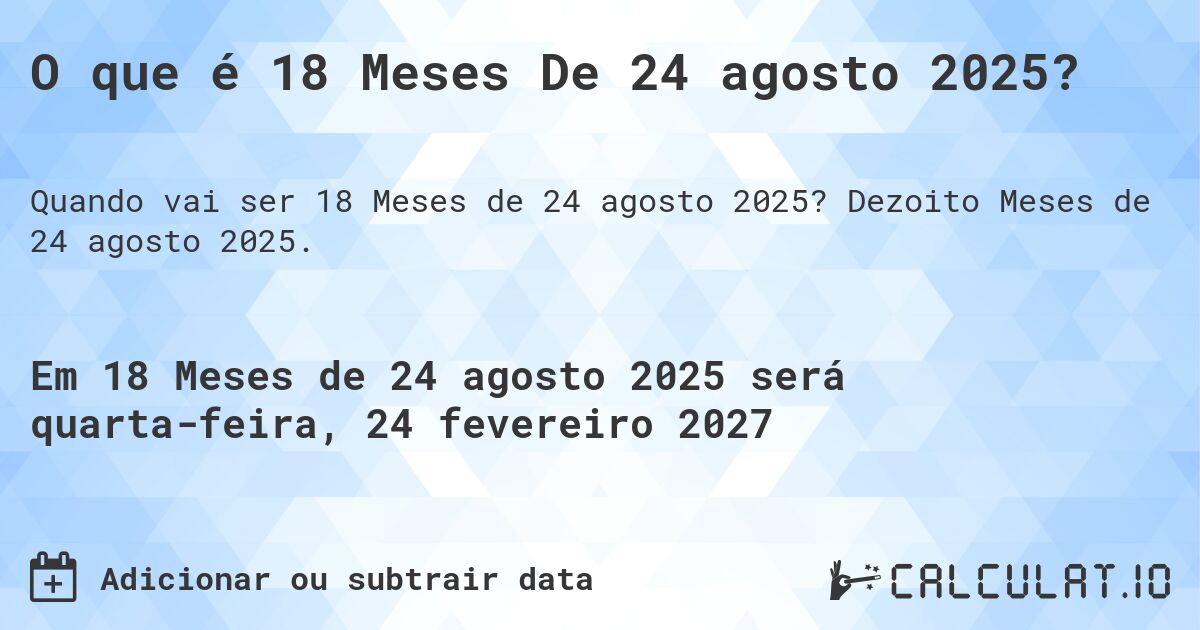 O que é 18 Meses De 24 agosto 2025?. Dezoito Meses de 24 agosto 2025.