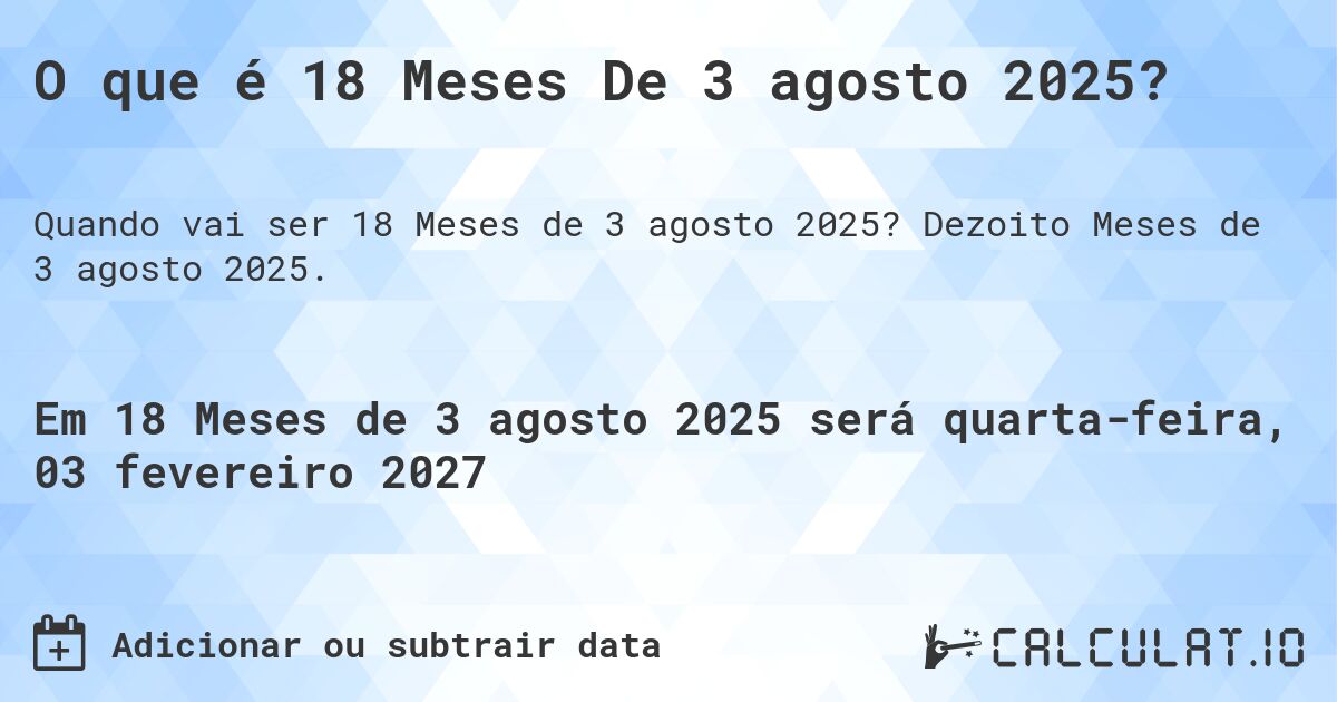 O que é 18 Meses De 3 agosto 2025?. Dezoito Meses de 3 agosto 2025.