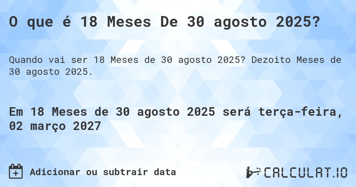 O que é 18 Meses De 30 agosto 2025?. Dezoito Meses de 30 agosto 2025.