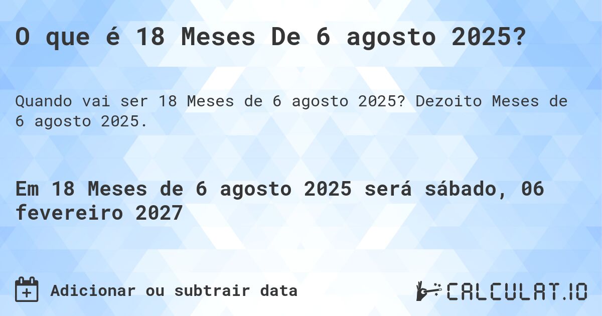O que é 18 Meses De 6 agosto 2025?. Dezoito Meses de 6 agosto 2025.