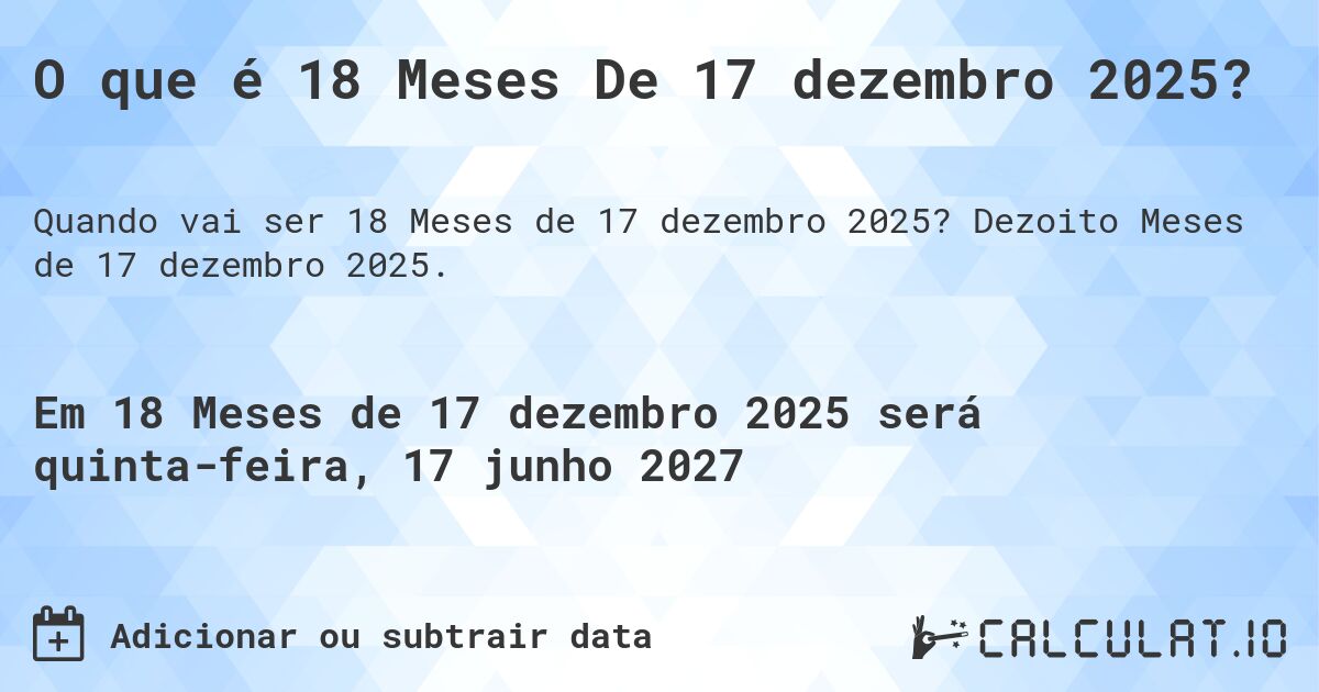 O que é 18 Meses De 17 dezembro 2025?. Dezoito Meses de 17 dezembro 2025.