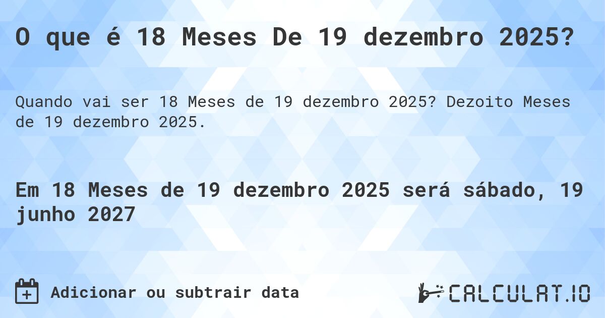 O que é 18 Meses De 19 dezembro 2025?. Dezoito Meses de 19 dezembro 2025.