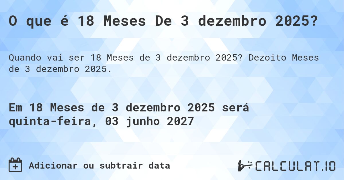 O que é 18 Meses De 3 dezembro 2025?. Dezoito Meses de 3 dezembro 2025.