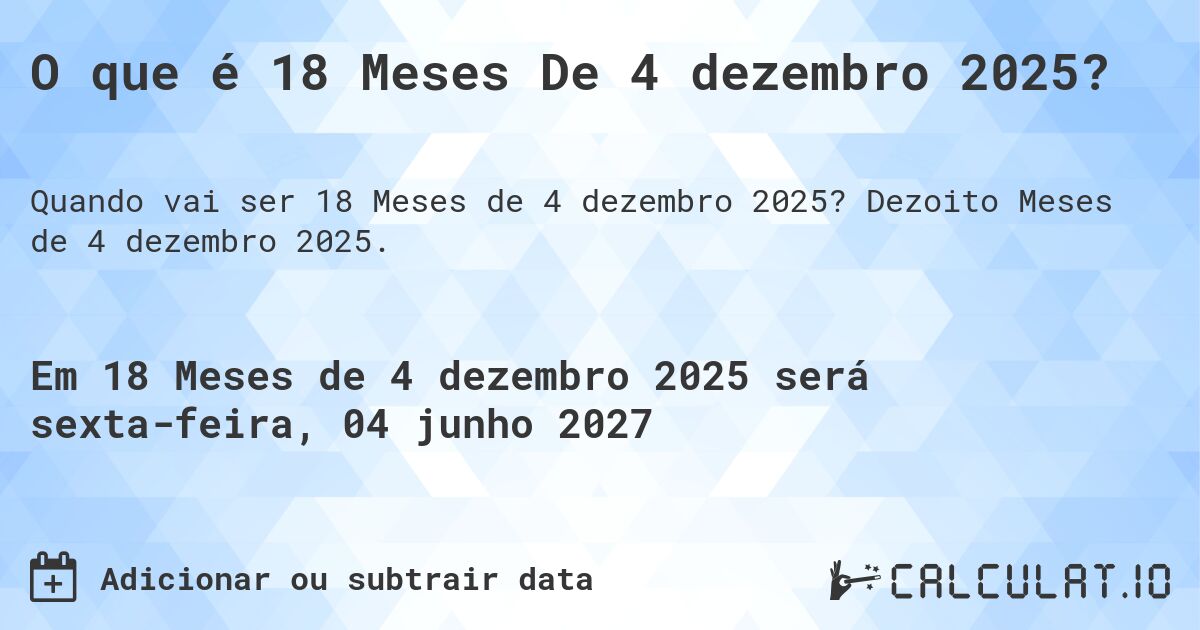 O que é 18 Meses De 4 dezembro 2025?. Dezoito Meses de 4 dezembro 2025.