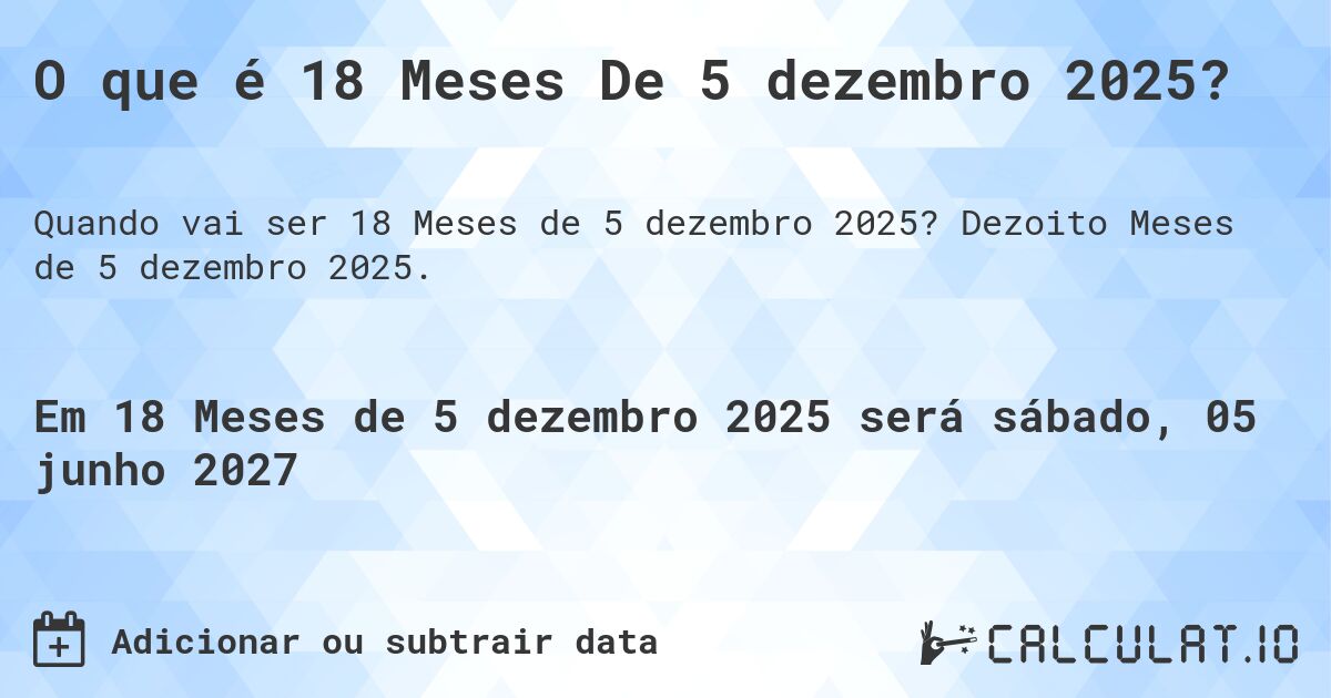 O que é 18 Meses De 5 dezembro 2025?. Dezoito Meses de 5 dezembro 2025.
