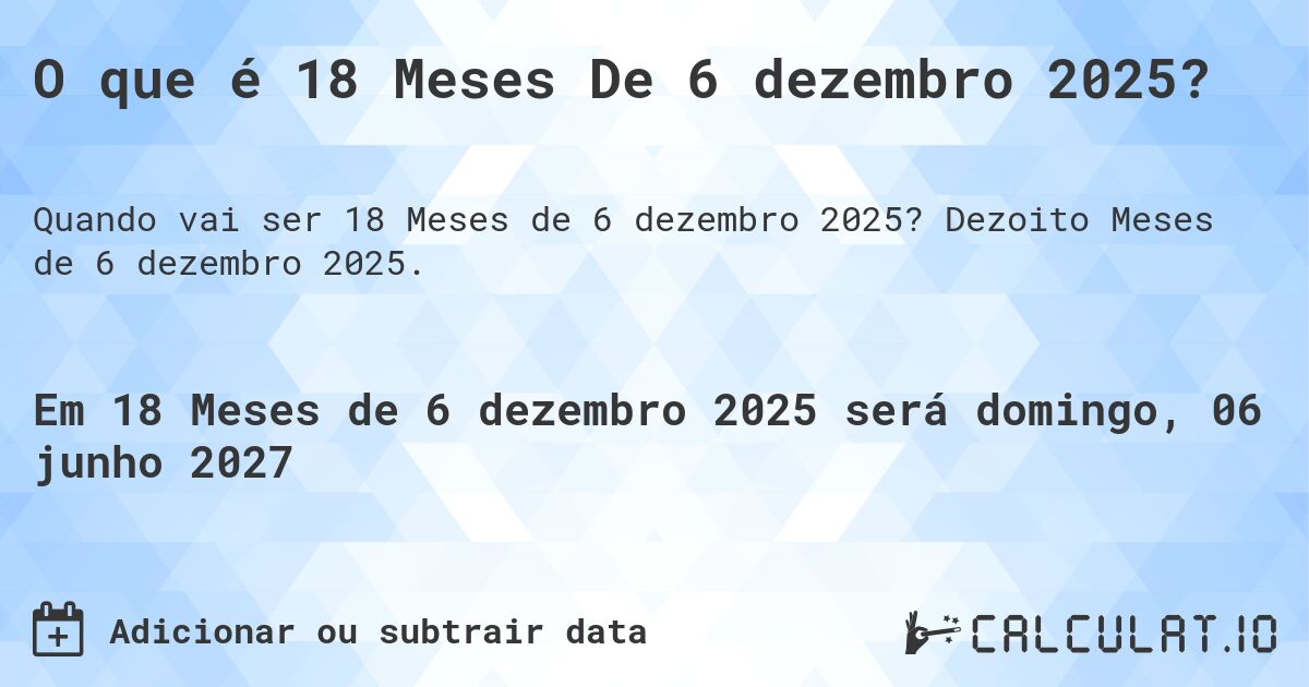 O que é 18 Meses De 6 dezembro 2025?. Dezoito Meses de 6 dezembro 2025.