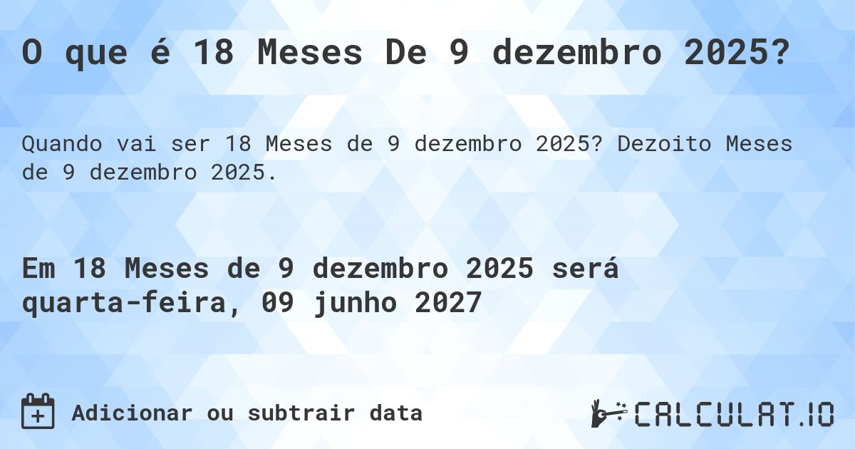 O que é 18 Meses De 9 dezembro 2025?. Dezoito Meses de 9 dezembro 2025.